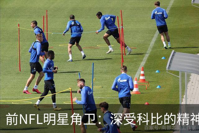 前NFL明星角卫：深受科比的精神鼓舞 我跟腱断了后他发信息鼓励我